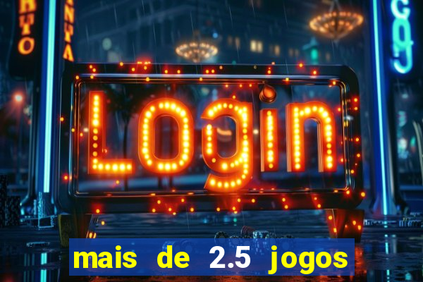 mais de 2.5 jogos de hoje