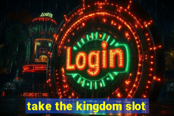 take the kingdom slot