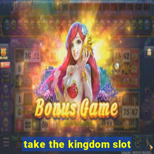 take the kingdom slot