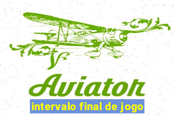 intervalo final de jogo