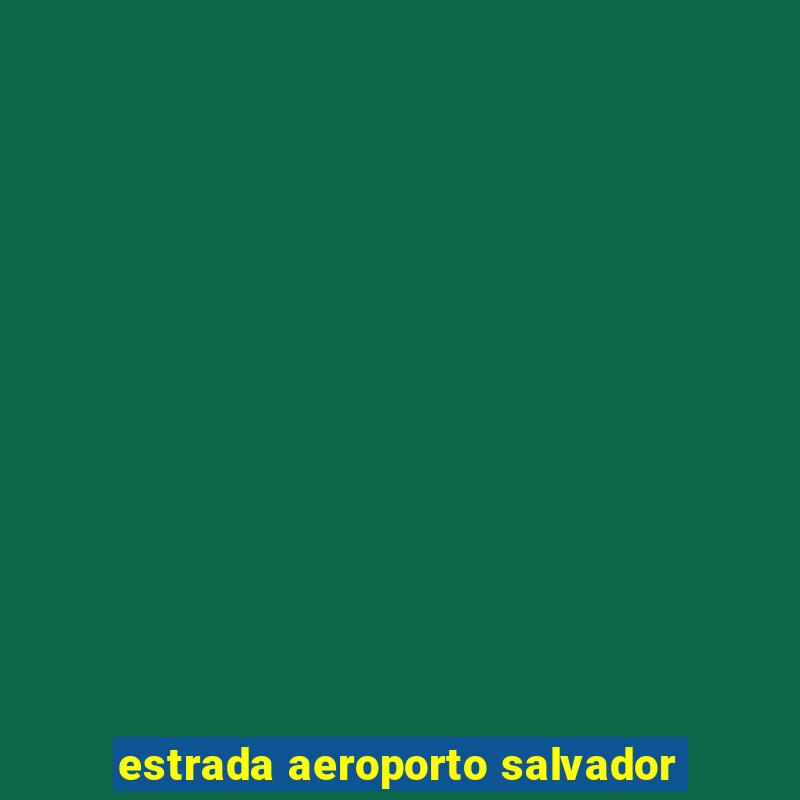 estrada aeroporto salvador