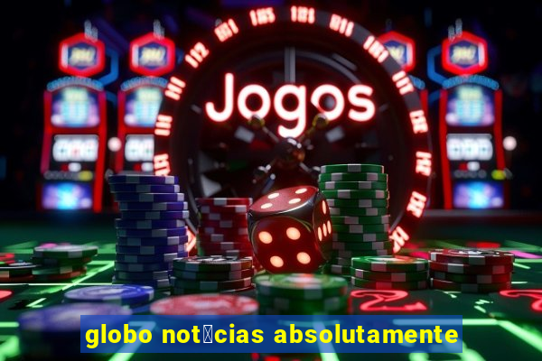 globo not铆cias absolutamente