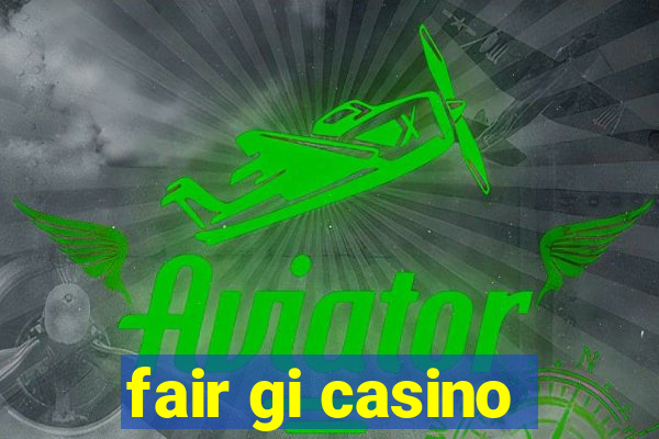 fair gi casino