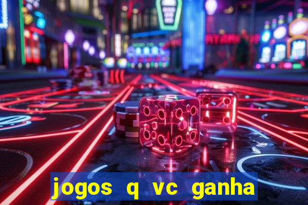 jogos q vc ganha dinheiro de verdade