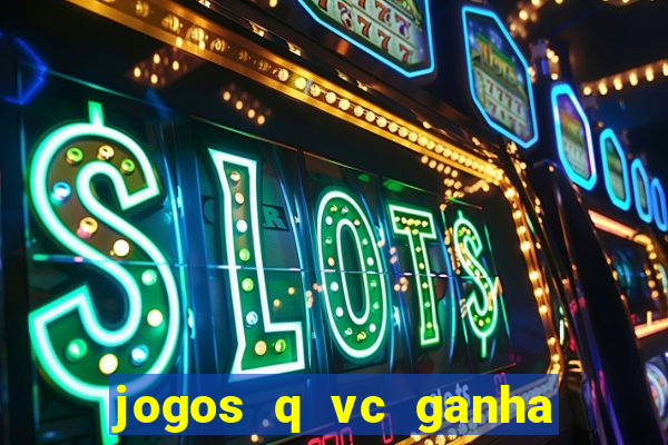 jogos q vc ganha dinheiro de verdade