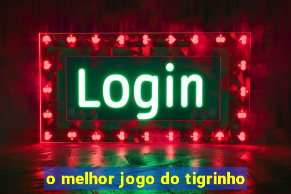 o melhor jogo do tigrinho