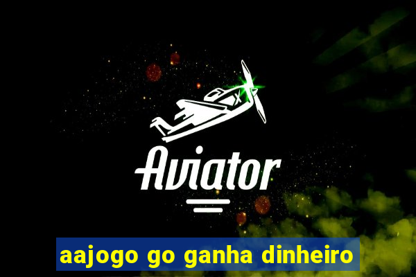 aajogo go ganha dinheiro