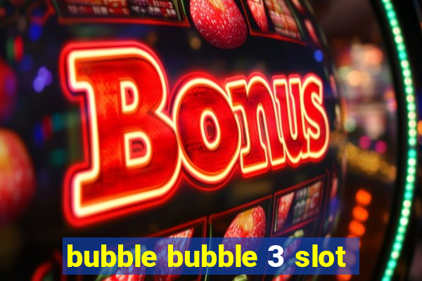 bubble bubble 3 slot