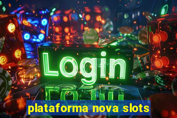 plataforma nova slots