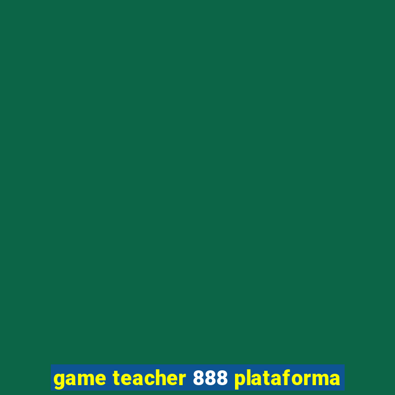 game teacher 888 plataforma