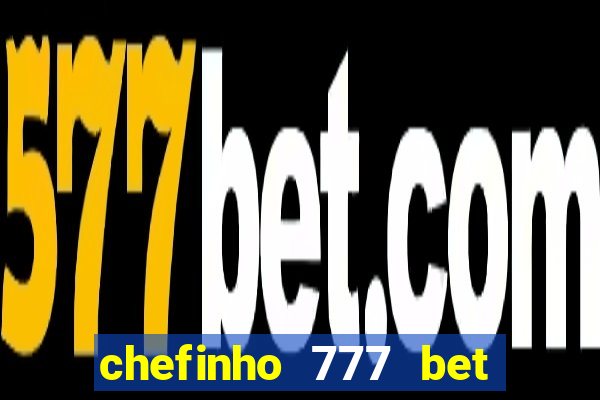 chefinho 777 bet 茅 confi谩vel