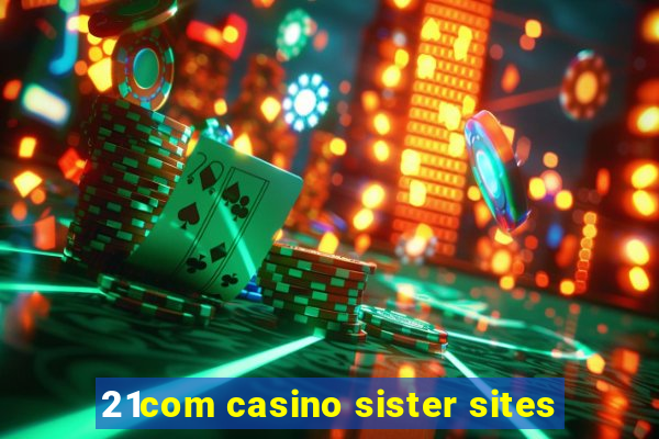 21com casino sister sites