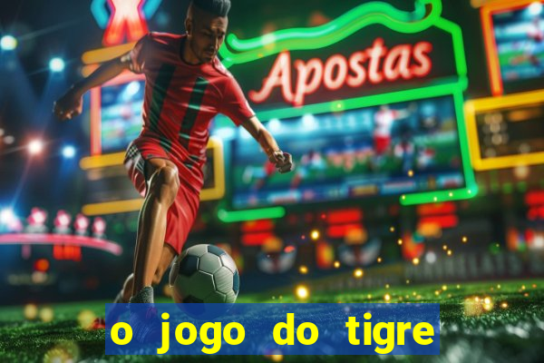 o jogo do tigre realmente paga