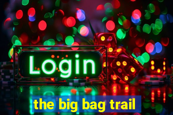 the big bag trail