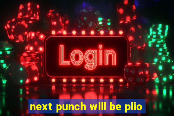 next punch will be plio