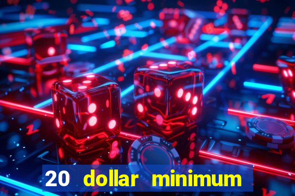 20 dollar minimum deposit casino