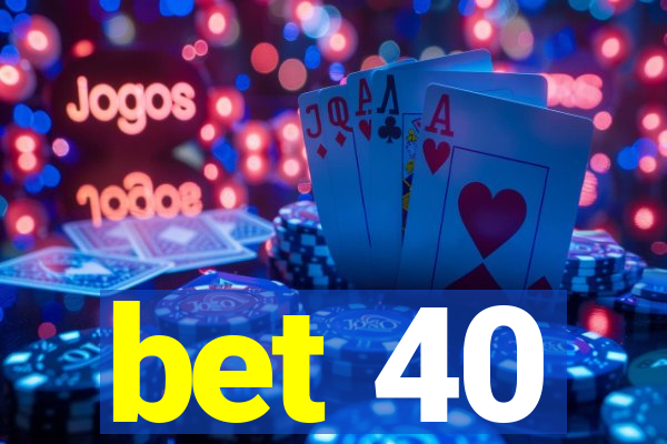 bet 40