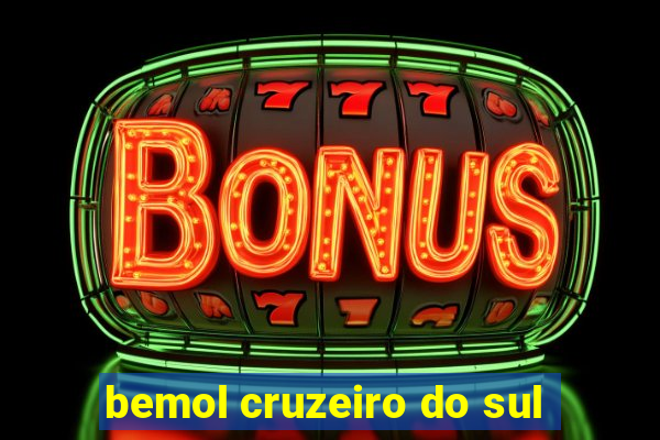 bemol cruzeiro do sul