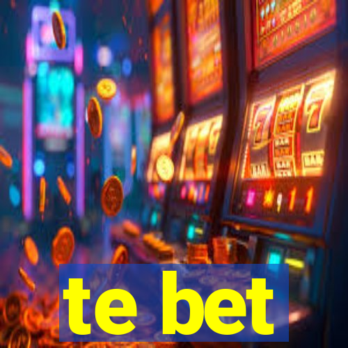 te bet