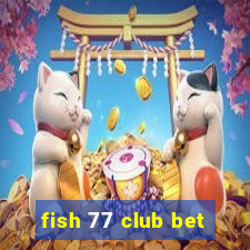 fish 77 club bet