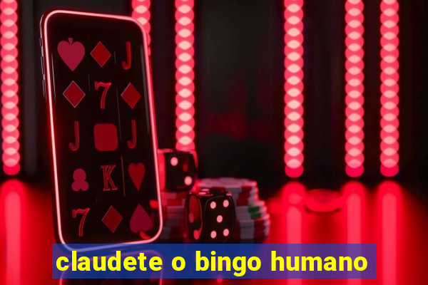 claudete o bingo humano