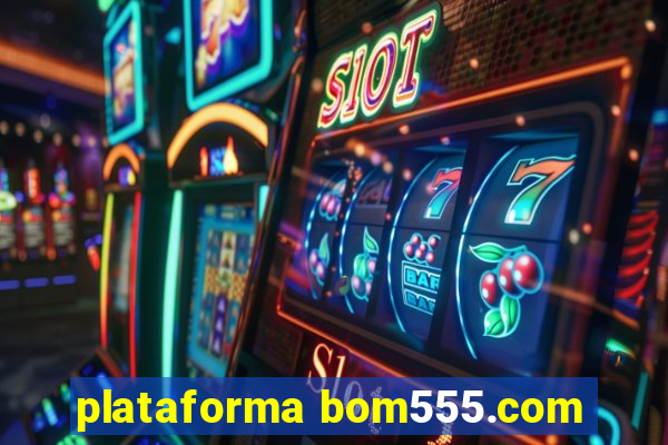 plataforma bom555.com