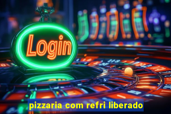 pizzaria com refri liberado