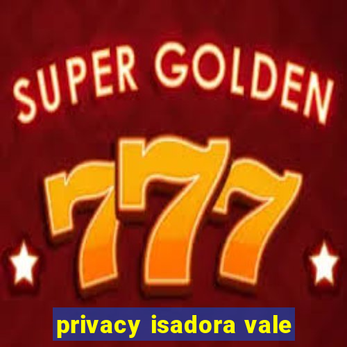 privacy isadora vale