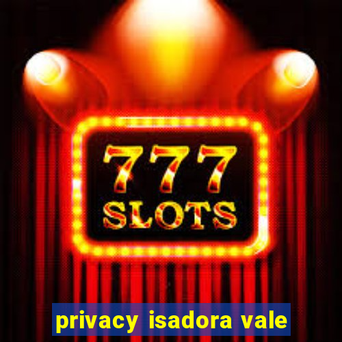 privacy isadora vale