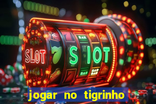 jogar no tigrinho sem deposito