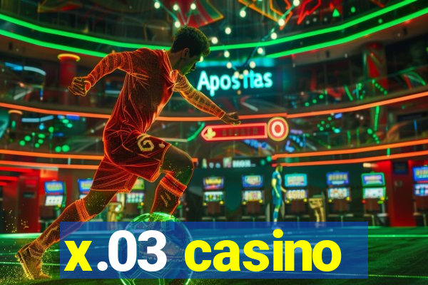 x.03 casino