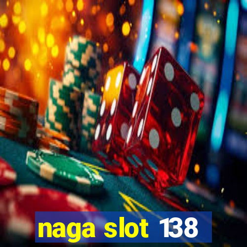 naga slot 138