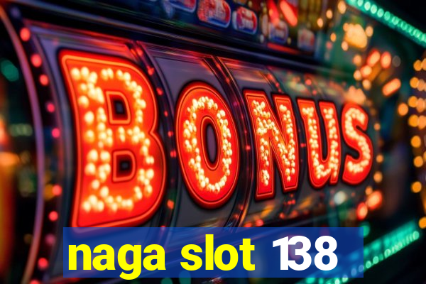 naga slot 138