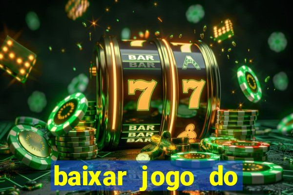 baixar jogo do tigre para ganhar dinheiro