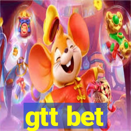 gtt bet