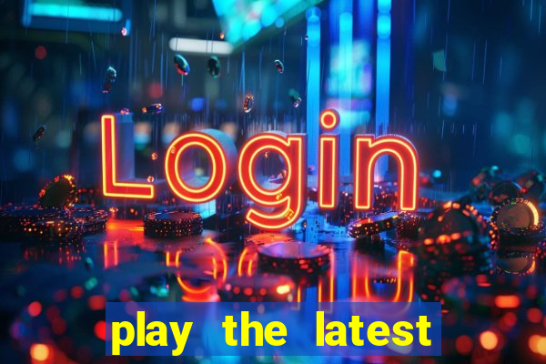 play the latest casino games and win big