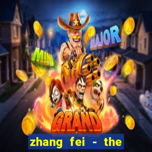 zhang fei - the abandoned son