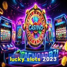 lucky slots 2023