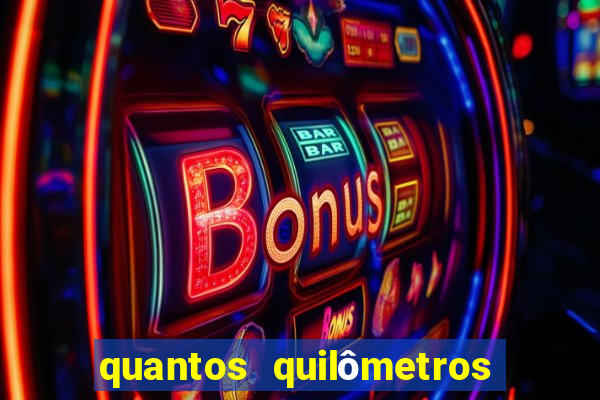 quantos quilômetros daqui no