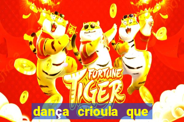 dança crioula que vem da bahia