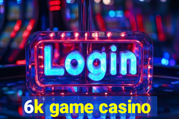 6k game casino