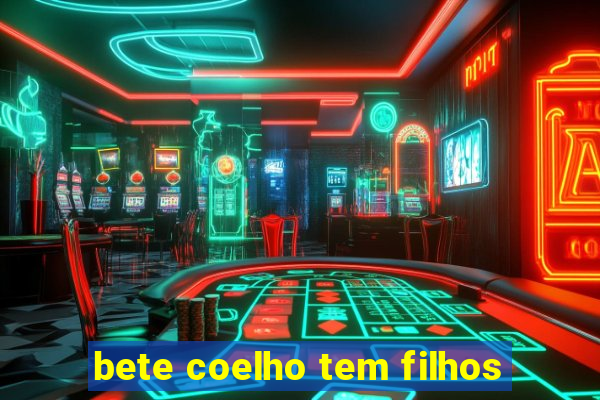 bete coelho tem filhos