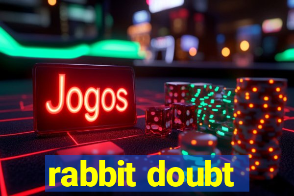 rabbit doubt