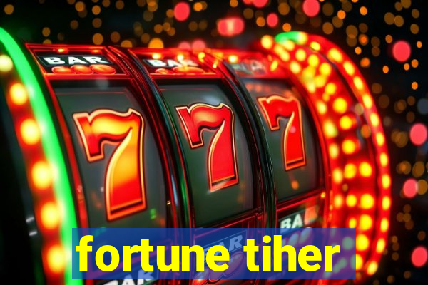 fortune tiher