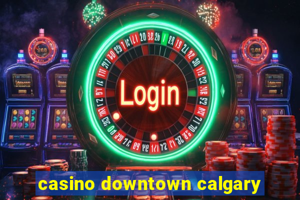 casino downtown calgary