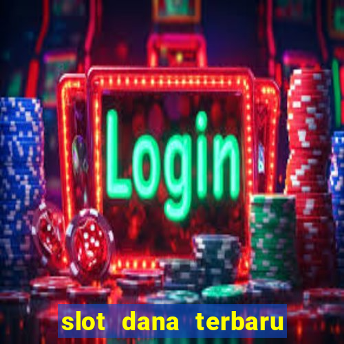 slot dana terbaru dan terpercaya