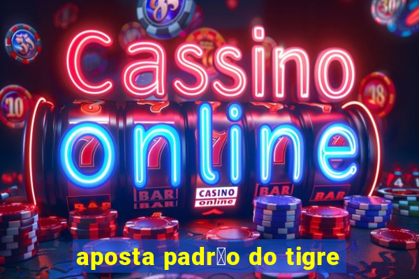 aposta padr茫o do tigre