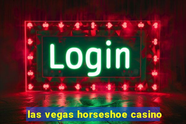 las vegas horseshoe casino