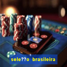 sele??o brasileira onde assistir