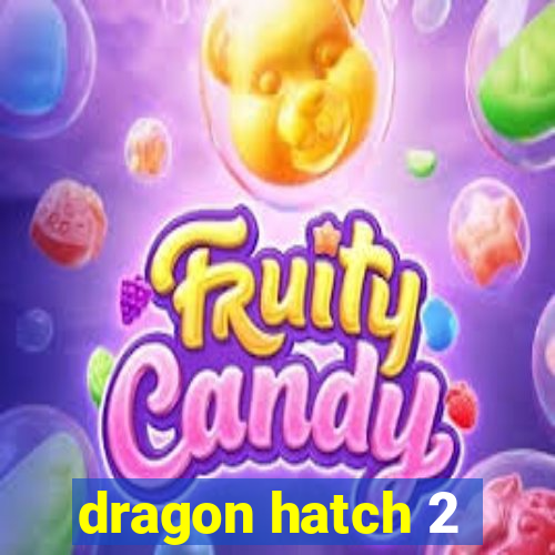 dragon hatch 2